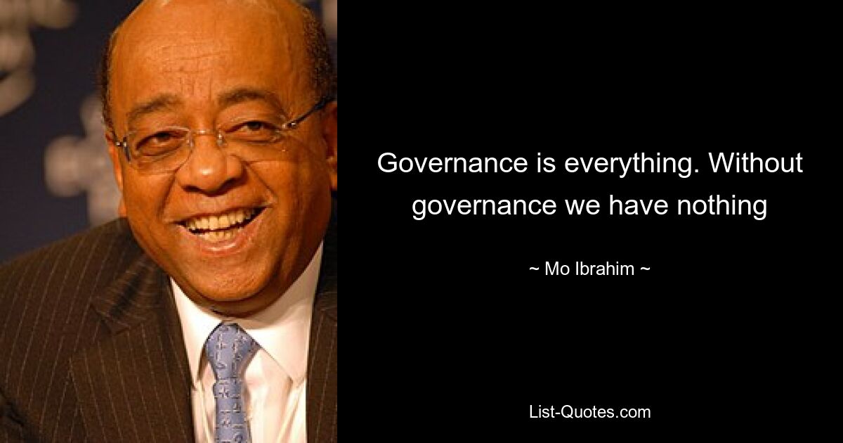 Governance is everything. Without governance we have nothing — © Mo Ibrahim