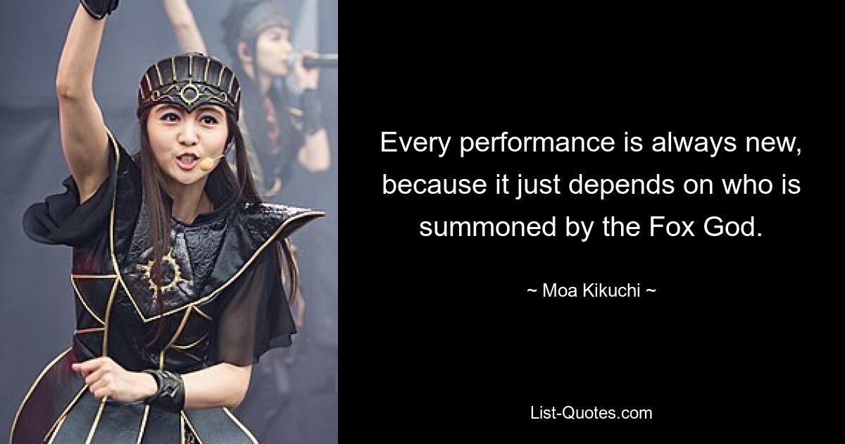 Every performance is always new, because it just depends on who is summoned by the Fox God. — © Moa Kikuchi