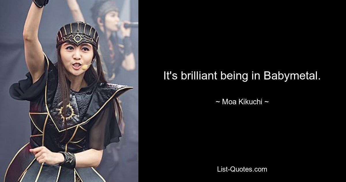 It's brilliant being in Babymetal. — © Moa Kikuchi