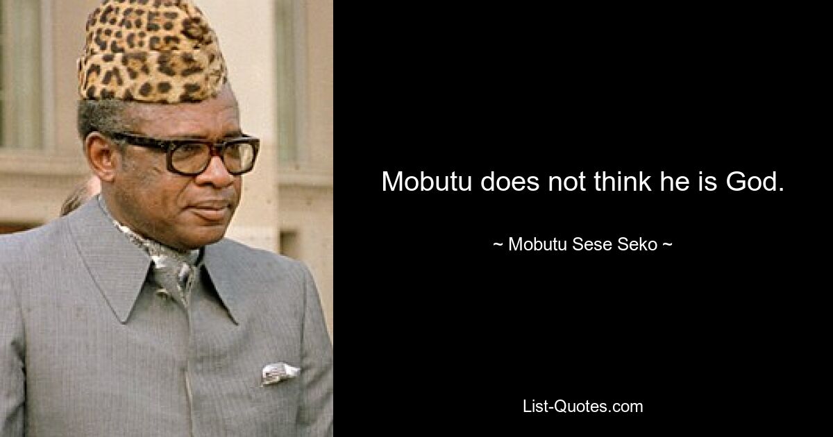 Mobutu does not think he is God. — © Mobutu Sese Seko