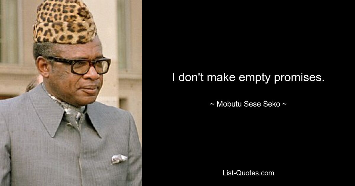 I don't make empty promises. — © Mobutu Sese Seko