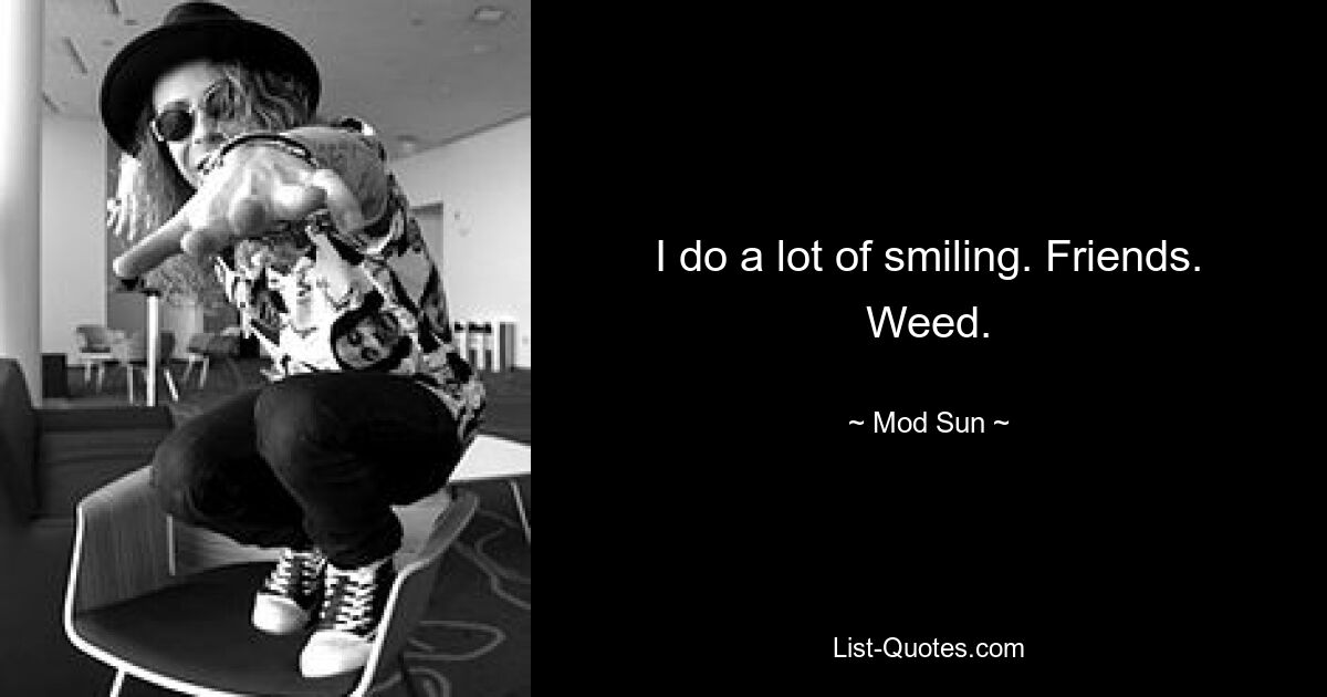 I do a lot of smiling. Friends. Weed. — © Mod Sun