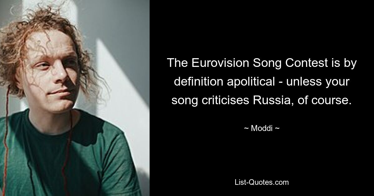 The Eurovision Song Contest is by definition apolitical - unless your song criticises Russia, of course. — © Moddi