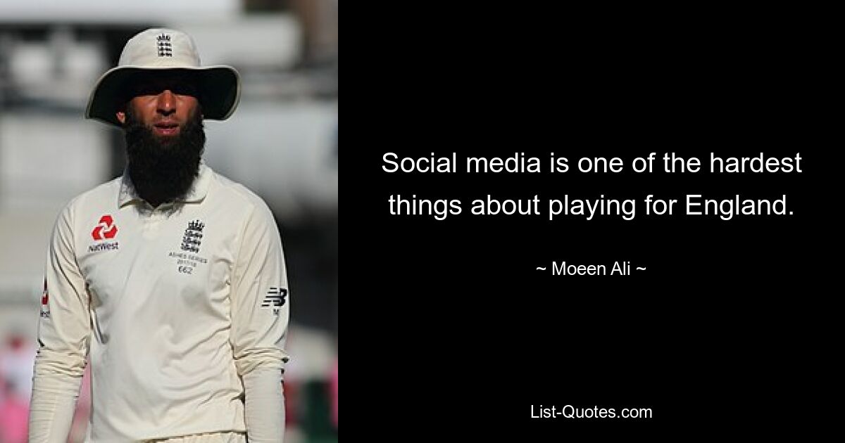 Social media is one of the hardest things about playing for England. — © Moeen Ali