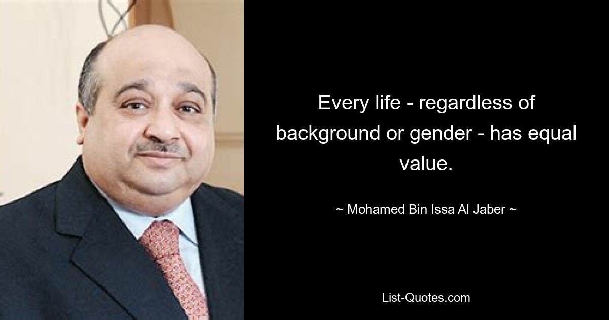 Every life - regardless of background or gender - has equal value. — © Mohamed Bin Issa Al Jaber