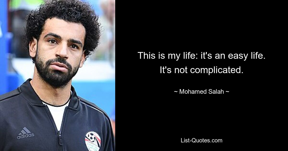 Das ist mein Leben: Es ist ein einfaches Leben. Es ist nicht kompliziert. — © Mohamed Salah