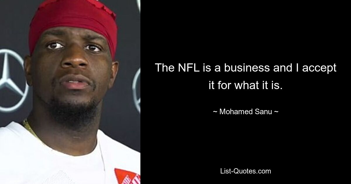 The NFL is a business and I accept it for what it is. — © Mohamed Sanu