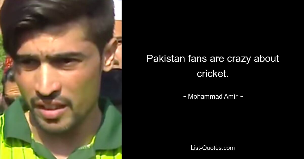 Pakistan fans are crazy about cricket. — © Mohammad Amir