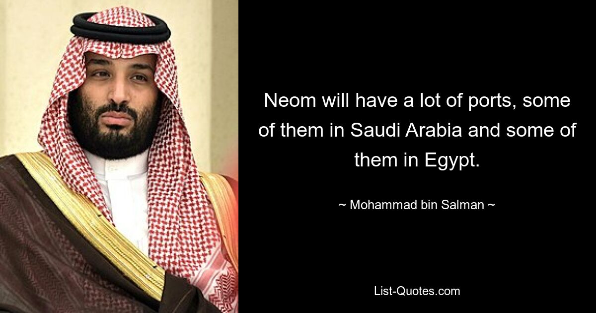 Neom will have a lot of ports, some of them in Saudi Arabia and some of them in Egypt. — © Mohammad bin Salman