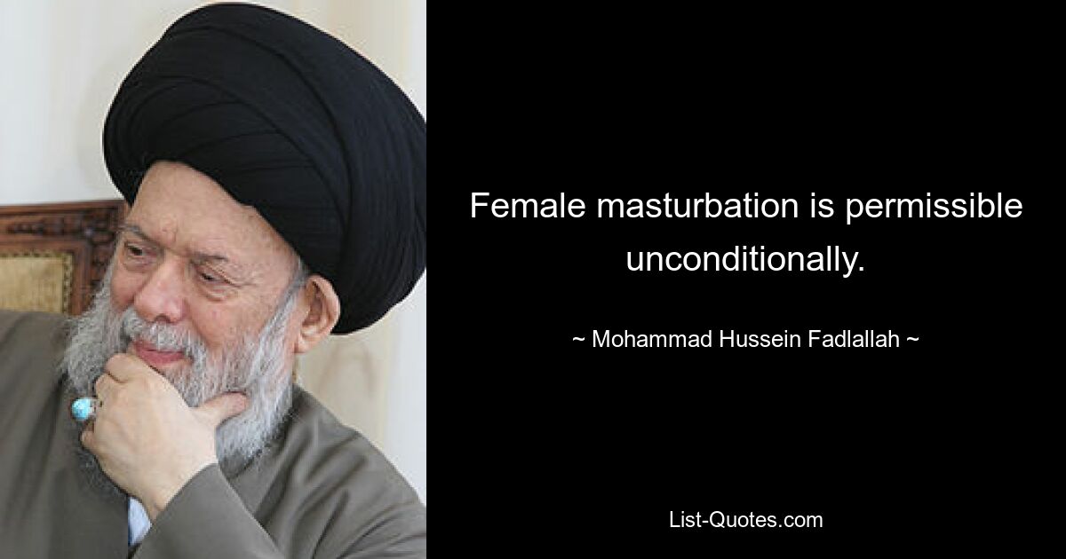 Female masturbation is permissible unconditionally. — © Mohammad Hussein Fadlallah