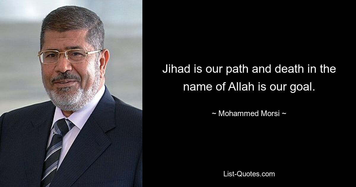 Jihad is our path and death in the name of Allah is our goal. — © Mohammed Morsi