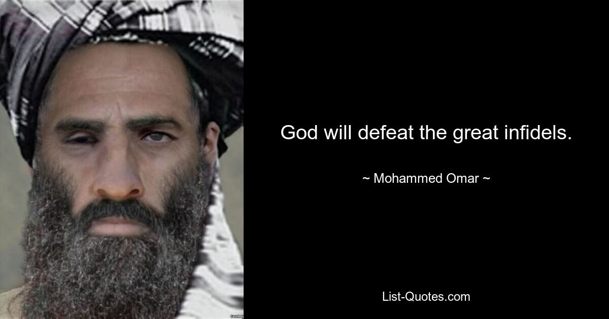 God will defeat the great infidels. — © Mohammed Omar