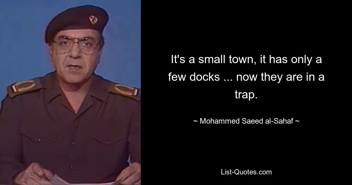 It's a small town, it has only a few docks ... now they are in a trap. — © Mohammed Saeed al-Sahaf