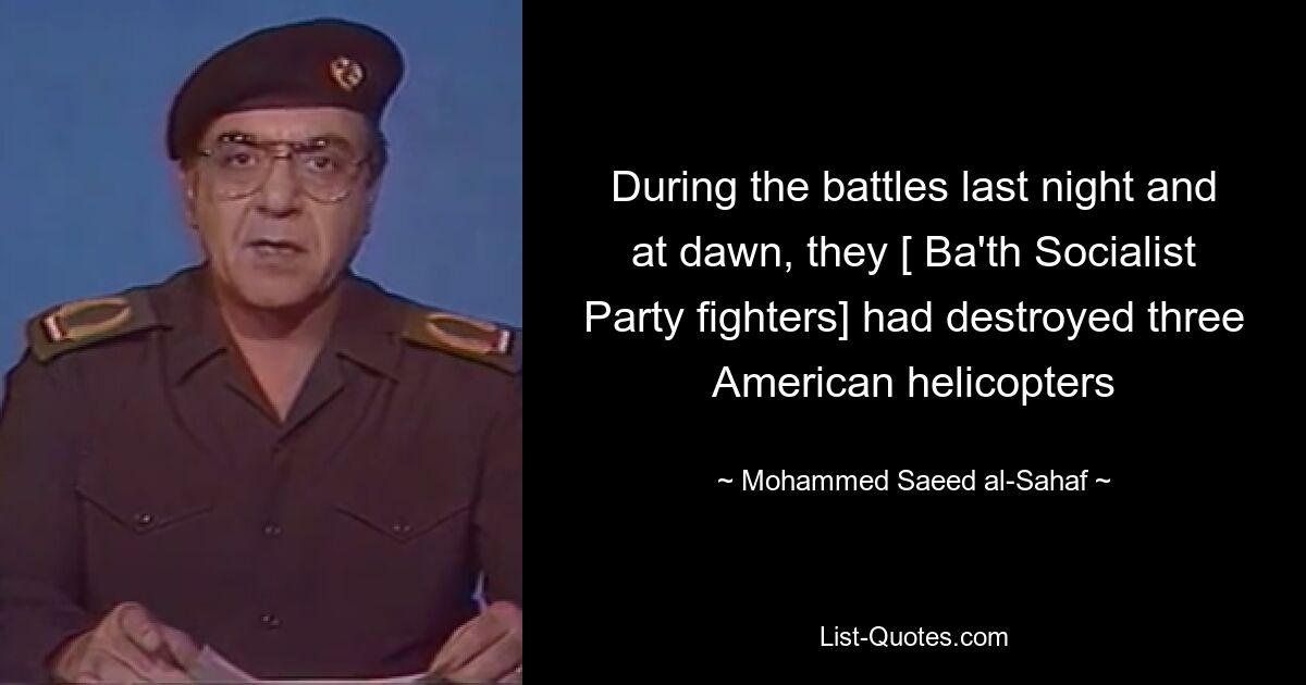 During the battles last night and at dawn, they [ Ba'th Socialist Party fighters] had destroyed three American helicopters — © Mohammed Saeed al-Sahaf