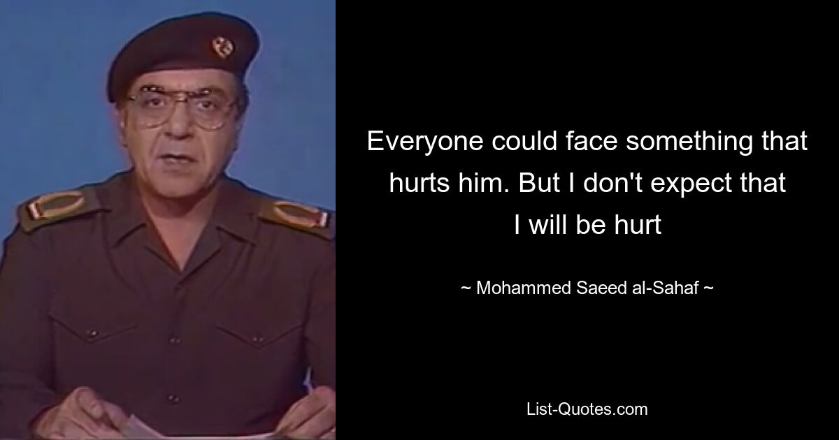 Everyone could face something that hurts him. But I don't expect that I will be hurt — © Mohammed Saeed al-Sahaf