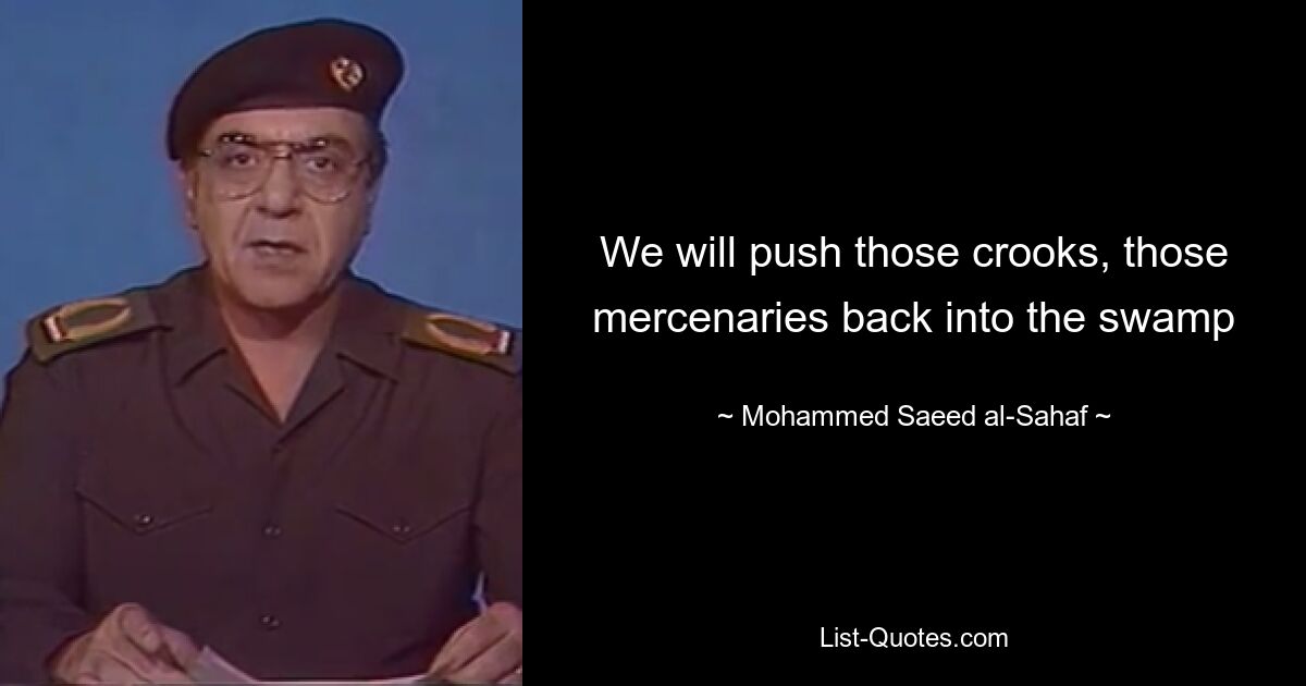 We will push those crooks, those mercenaries back into the swamp — © Mohammed Saeed al-Sahaf