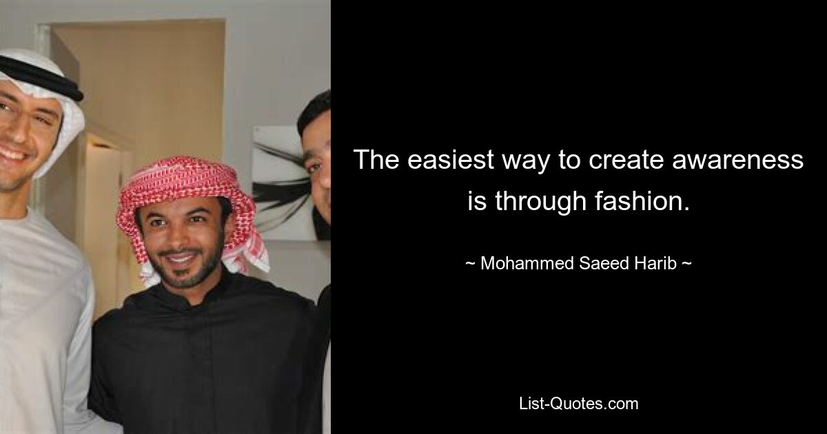 The easiest way to create awareness is through fashion. — © Mohammed Saeed Harib