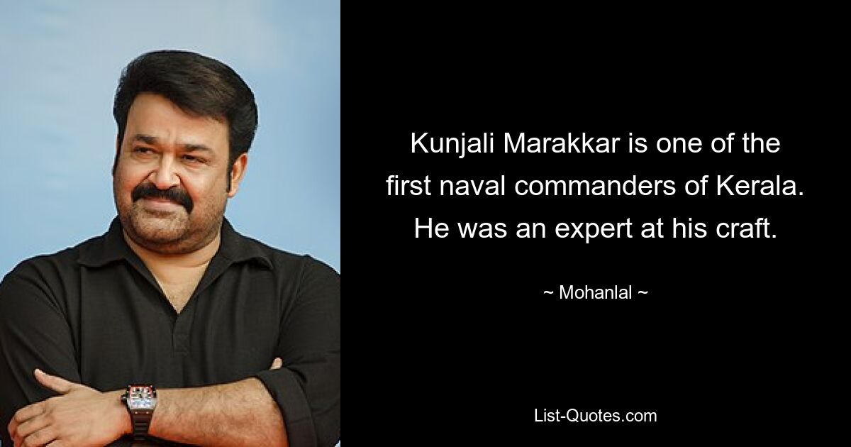 Kunjali Marakkar is one of the first naval commanders of Kerala. He was an expert at his craft. — © Mohanlal