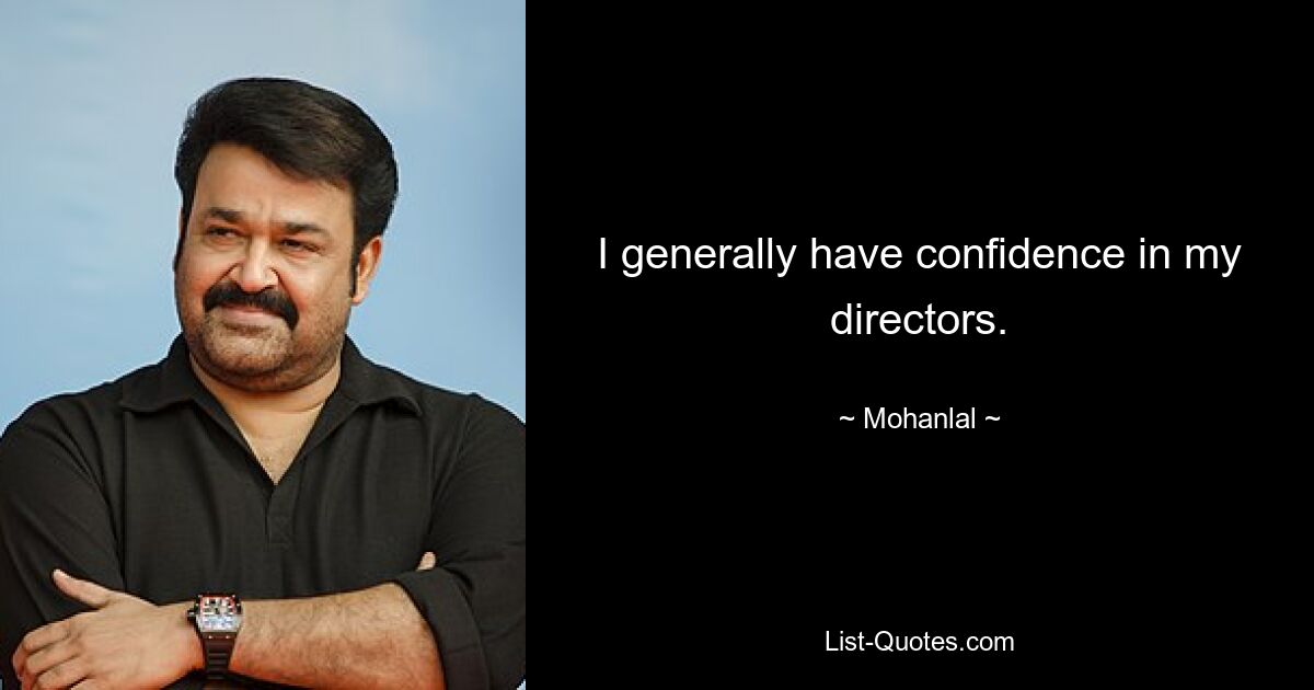 I generally have confidence in my directors. — © Mohanlal