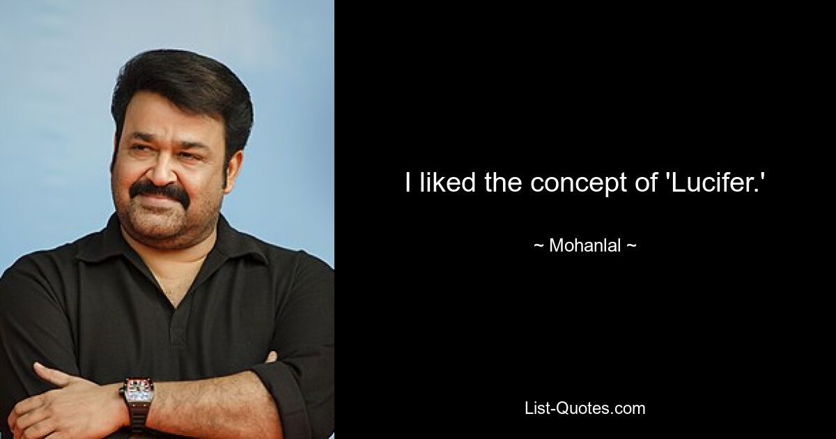 I liked the concept of 'Lucifer.' — © Mohanlal