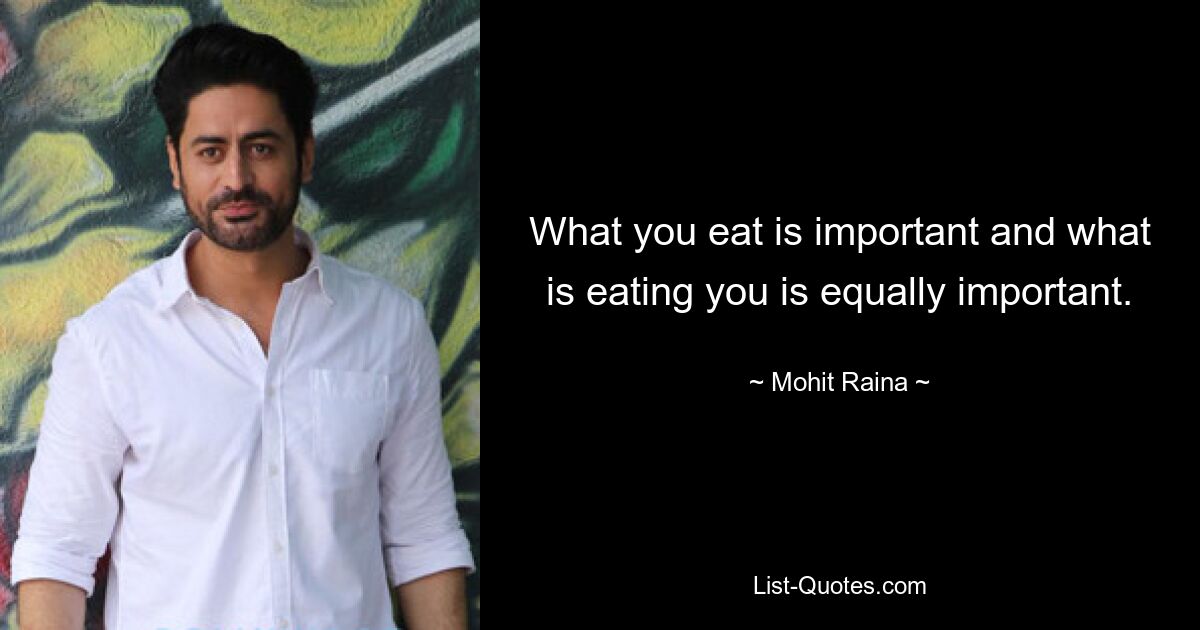 What you eat is important and what is eating you is equally important. — © Mohit Raina