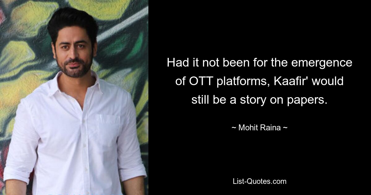 Had it not been for the emergence of OTT platforms, Kaafir' would still be a story on papers. — © Mohit Raina