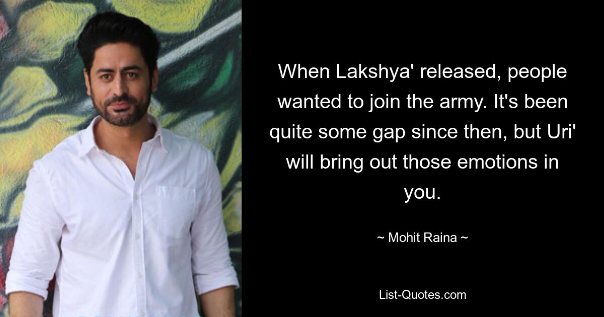 When Lakshya' released, people wanted to join the army. It's been quite some gap since then, but Uri' will bring out those emotions in you. — © Mohit Raina