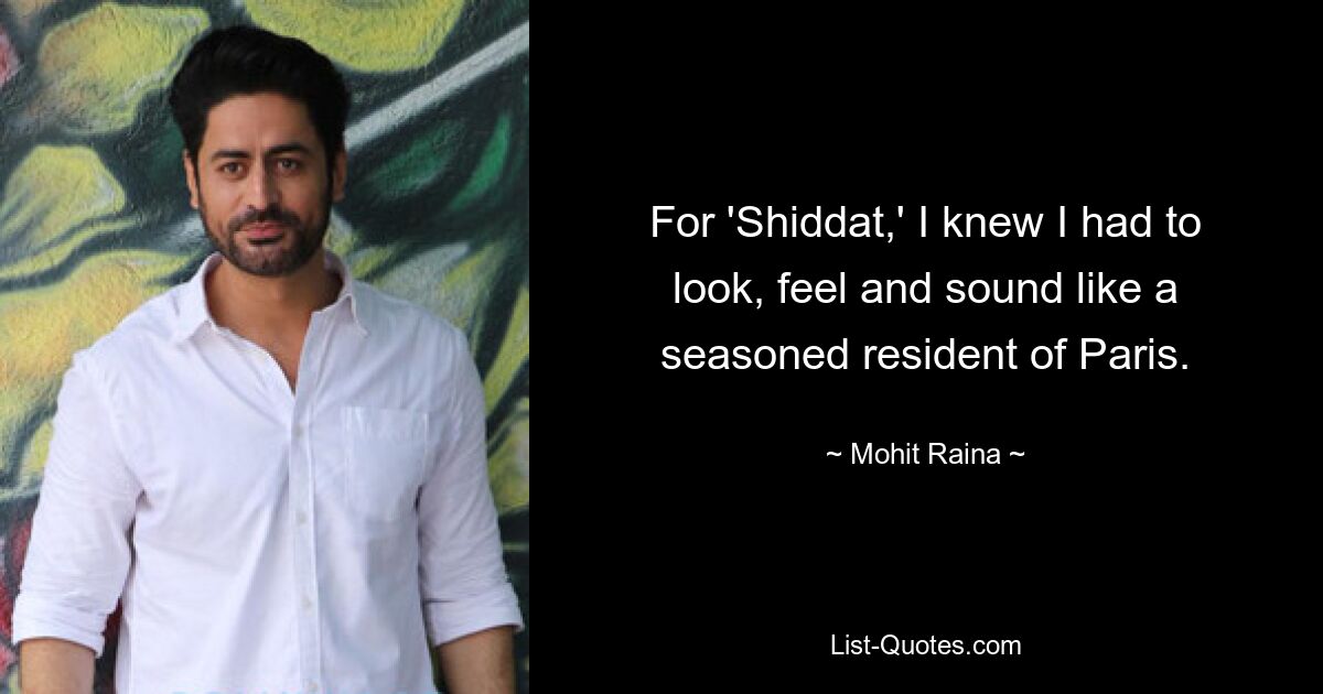 For 'Shiddat,' I knew I had to look, feel and sound like a seasoned resident of Paris. — © Mohit Raina