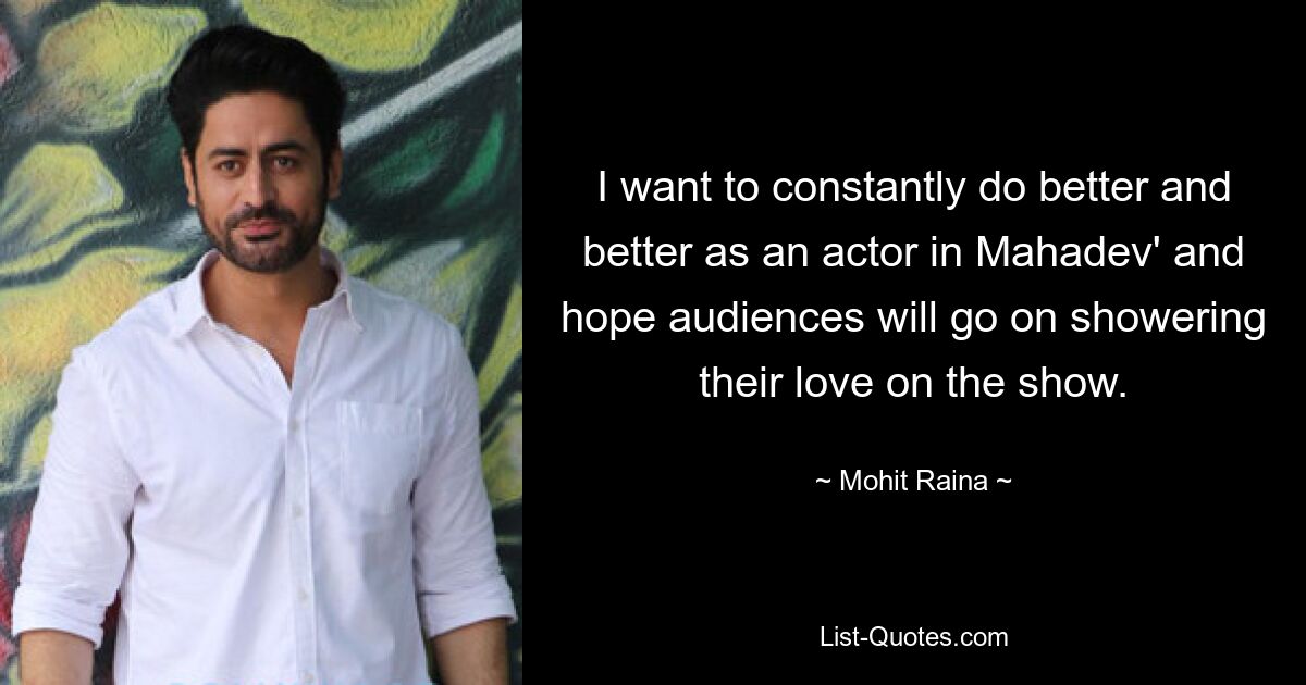 I want to constantly do better and better as an actor in Mahadev' and hope audiences will go on showering their love on the show. — © Mohit Raina