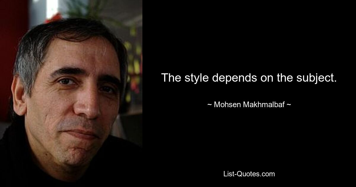 The style depends on the subject. — © Mohsen Makhmalbaf