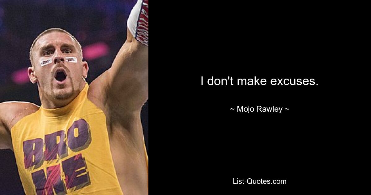 I don't make excuses. — © Mojo Rawley