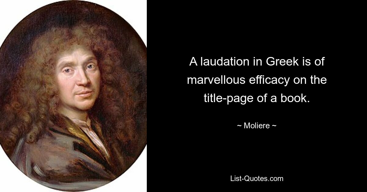 A laudation in Greek is of marvellous efficacy on the title-page of a book. — © Moliere