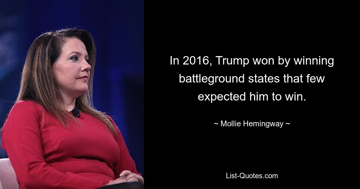 In 2016, Trump won by winning battleground states that few expected him to win. — © Mollie Hemingway