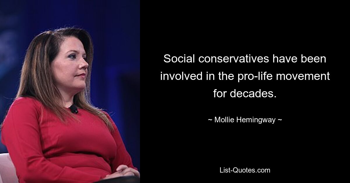 Social conservatives have been involved in the pro-life movement for decades. — © Mollie Hemingway