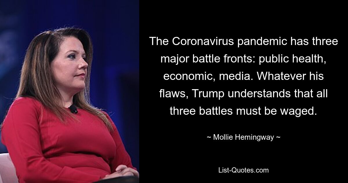 The Coronavirus pandemic has three major battle fronts: public health, economic, media. Whatever his flaws, Trump understands that all three battles must be waged. — © Mollie Hemingway