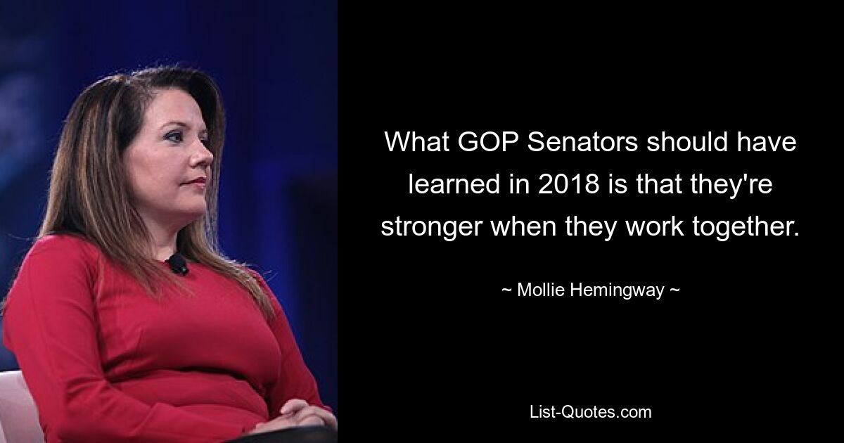 What GOP Senators should have learned in 2018 is that they're stronger when they work together. — © Mollie Hemingway