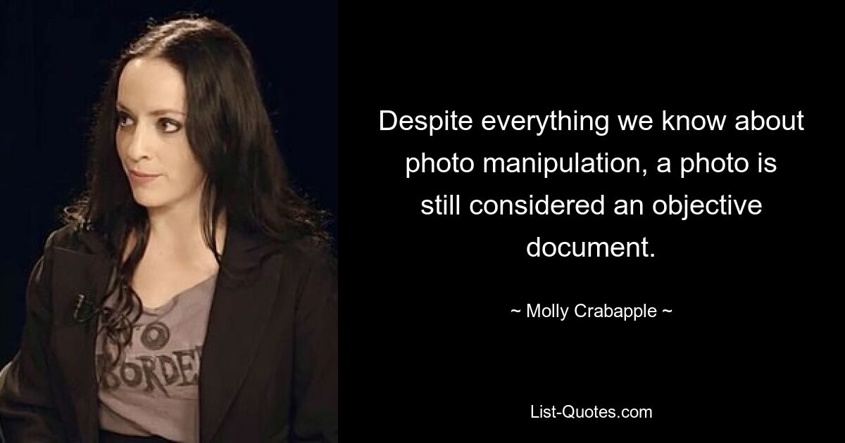 Despite everything we know about photo manipulation, a photo is still considered an objective document. — © Molly Crabapple