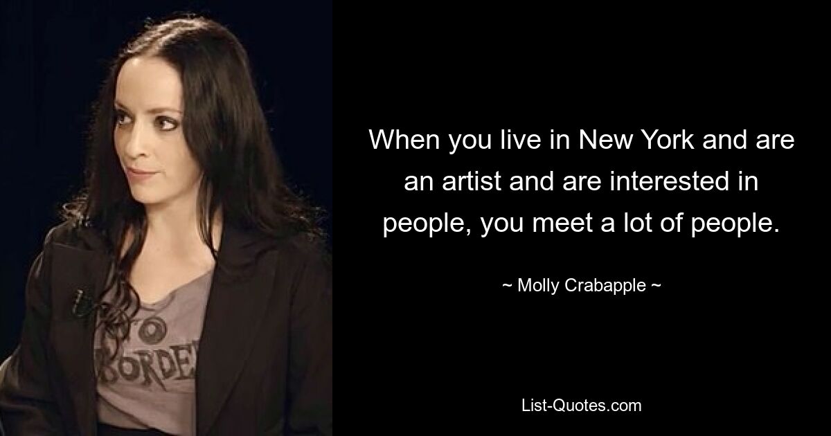 When you live in New York and are an artist and are interested in people, you meet a lot of people. — © Molly Crabapple