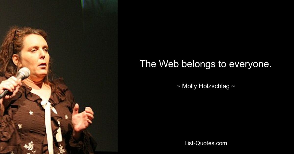 The Web belongs to everyone. — © Molly Holzschlag