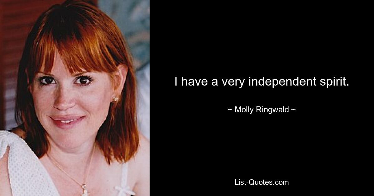 I have a very independent spirit. — © Molly Ringwald