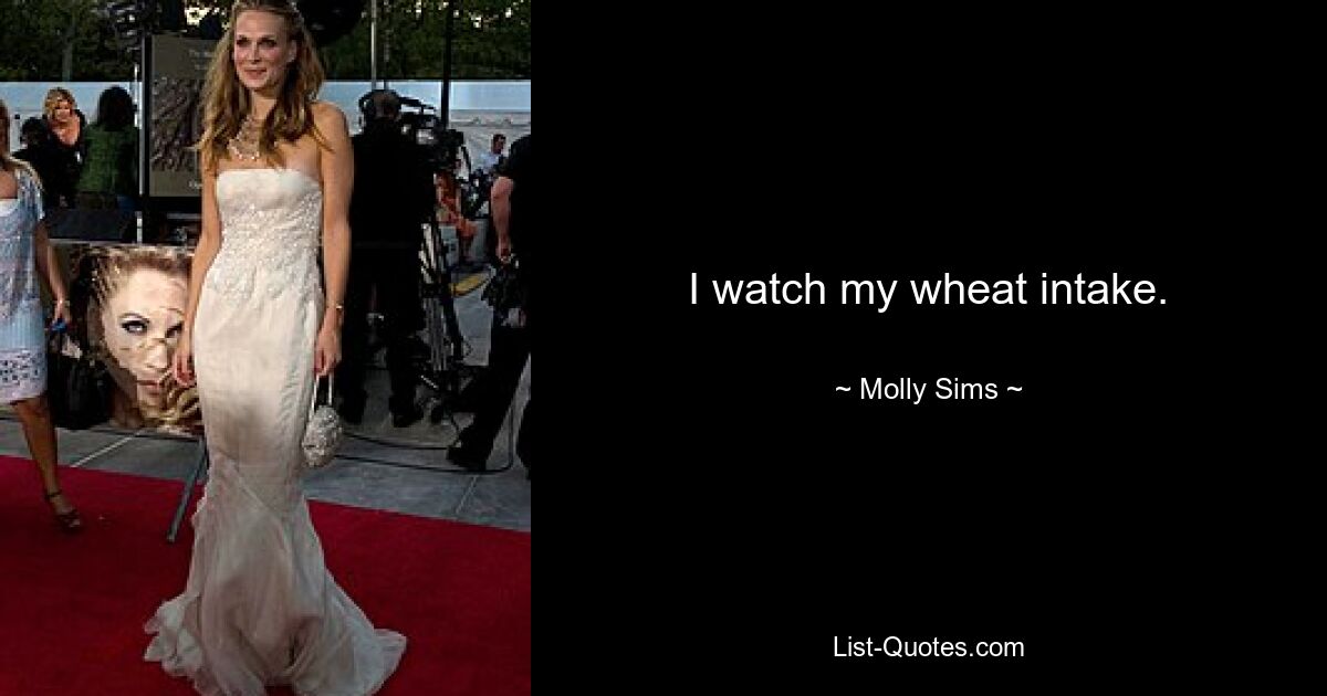 I watch my wheat intake. — © Molly Sims