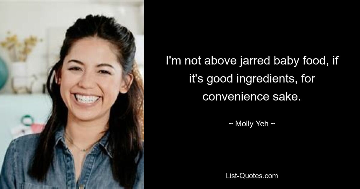 I'm not above jarred baby food, if it's good ingredients, for convenience sake. — © Molly Yeh