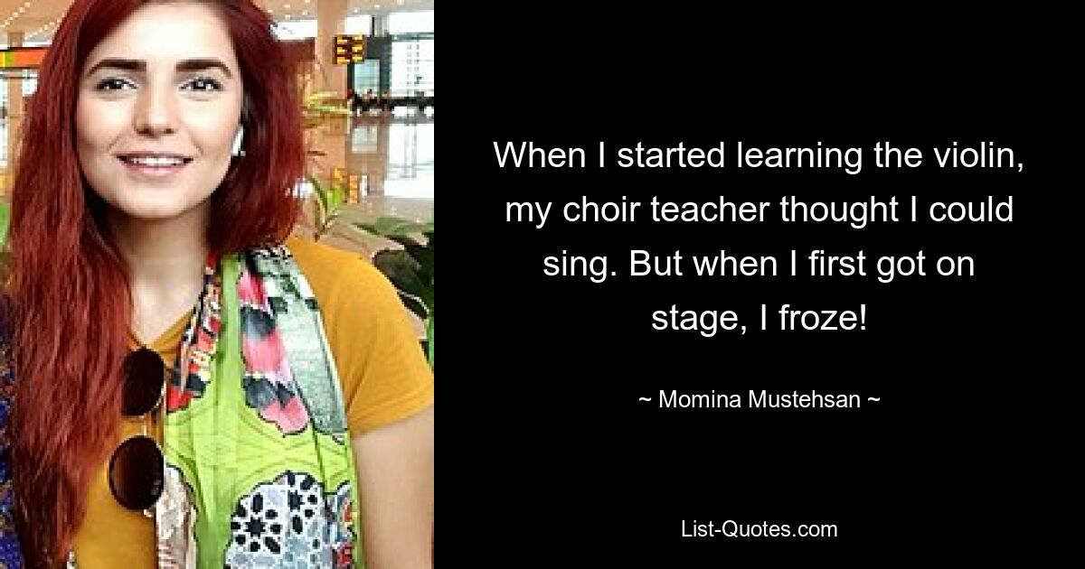 When I started learning the violin, my choir teacher thought I could sing. But when I first got on stage, I froze! — © Momina Mustehsan