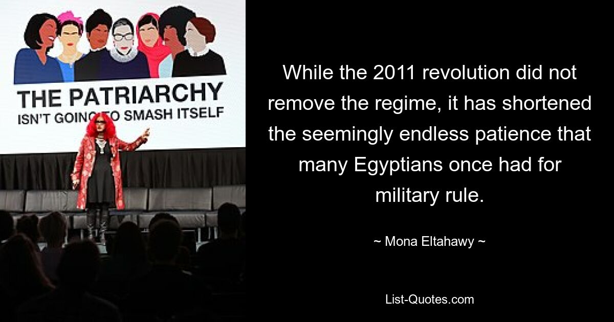 While the 2011 revolution did not remove the regime, it has shortened the seemingly endless patience that many Egyptians once had for military rule. — © Mona Eltahawy