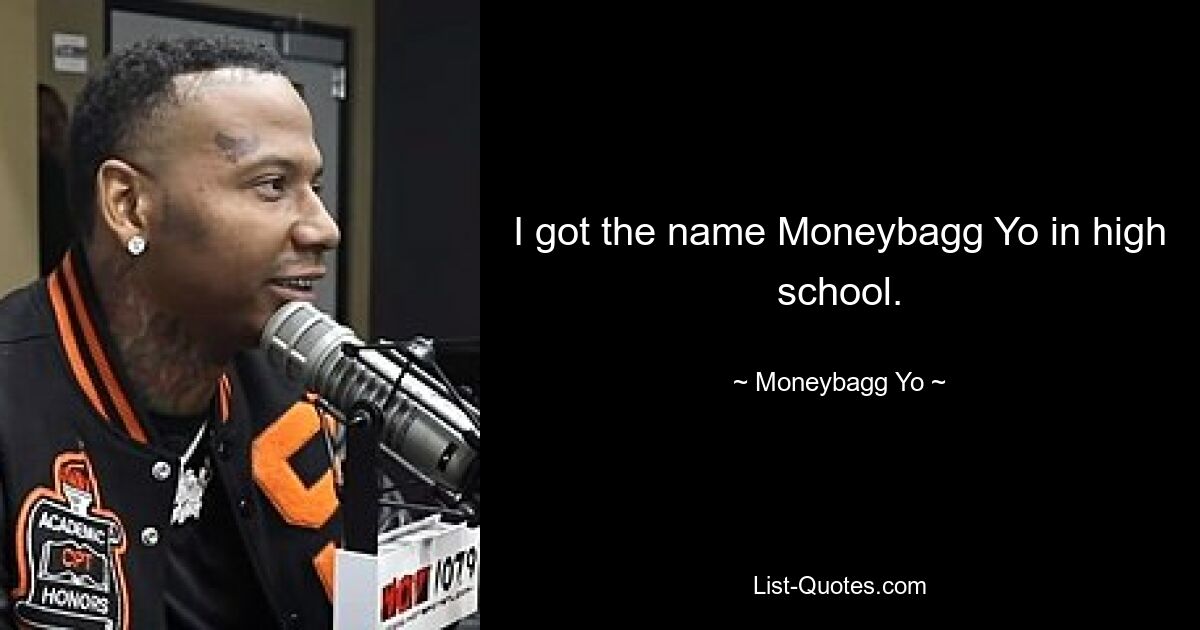 I got the name Moneybagg Yo in high school. — © Moneybagg Yo