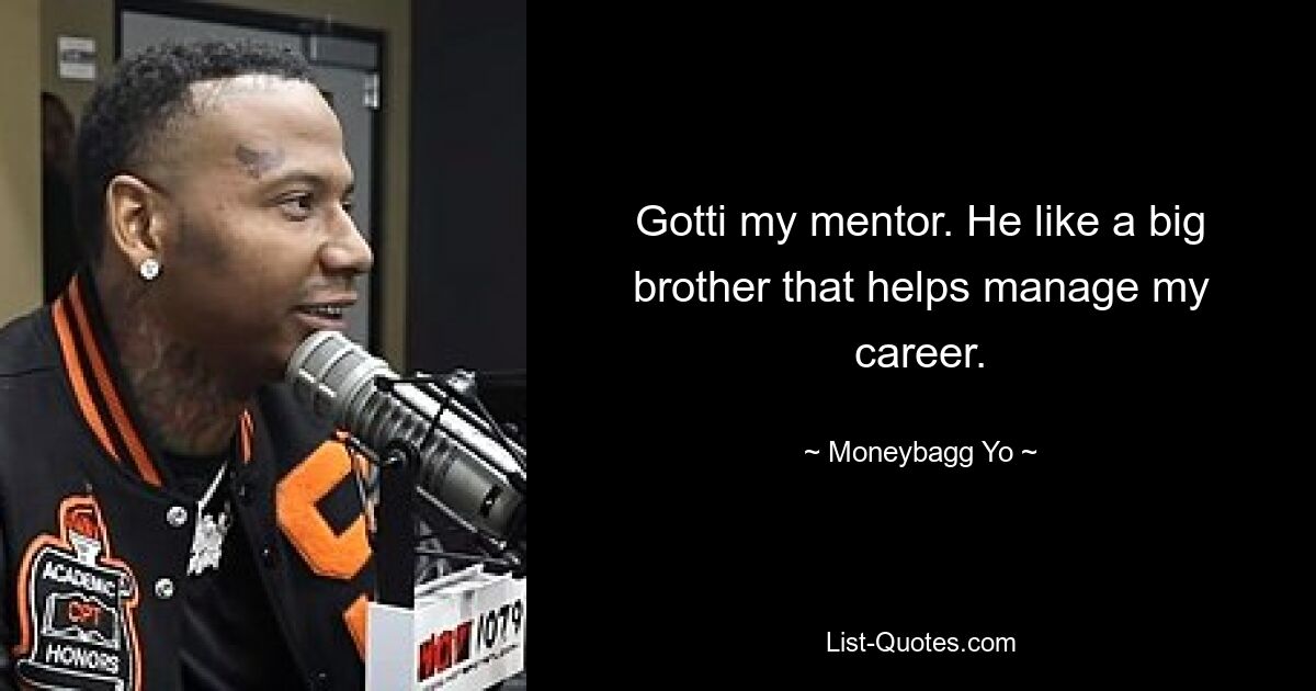 Gotti my mentor. He like a big brother that helps manage my career. — © Moneybagg Yo