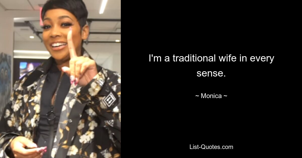 I'm a traditional wife in every sense. — © Monica