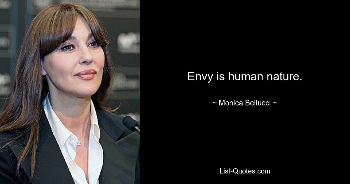 Envy is human nature. — © Monica Bellucci