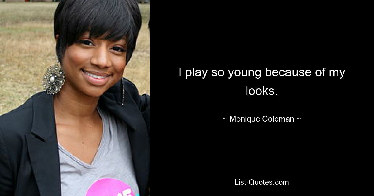 I play so young because of my looks. — © Monique Coleman