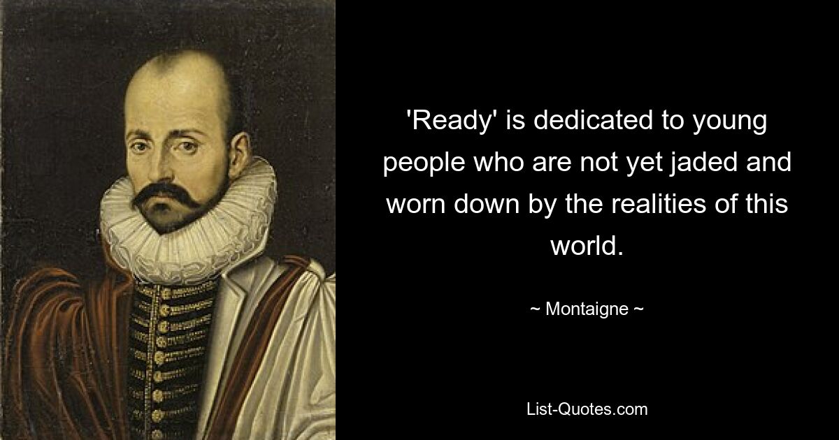 'Ready' is dedicated to young people who are not yet jaded and worn down by the realities of this world. — © Montaigne